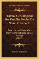 Histoire Genealogique Des Familles Nobles Du Nom De La Porte: Avec Les Maintenues Les Preuves De Noblesse Et Les Sources (1882) 1166778770 Book Cover