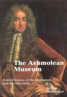 Ashmolean Museum: A History Of The Museum And Its Collections 1854441485 Book Cover