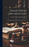 Trade Union Law and Cases: A Text Book Relating to Trade Unions and to Labour 1019416319 Book Cover