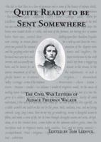 Quite Ready To Be Sent Somewhere: The Civil War Letters Of Aldace Freeman Walker 1553693949 Book Cover