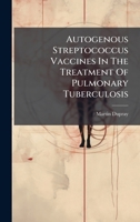 Autogenous Streptococcus Vaccines In The Treatment Of Pulmonary Tuberculosis B0FK1BKYZZ Book Cover