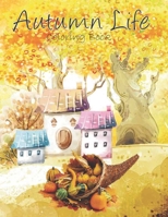 Autumn Life Coloring Book: An Adult Coloring Book Featuring Beautiful Autumn Scenes, Cute Animals and Relaxing Fall Inspired Designs: Stress Relieving Autumn Designs for Women and Teens B08KXHL2K6 Book Cover