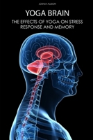 YOGA BRAIN: THE EFFECTS OF YOGA ON STRESS RESPONSE AND MEMORY B0882NXSDB Book Cover