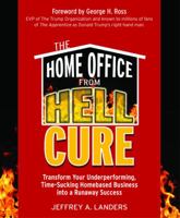 The Home Office From Hell Cure: Transform Your Underperforming, Time-Sucking Homebased Business Into a Runaway Success 1599181673 Book Cover