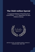 The Child-welfare Special: A Suggested Method of Reaching Rural Communities ... U. S. Department of Labor. Children's Bureau 137696547X Book Cover
