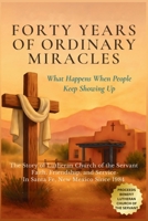 Forty Years of Ordinary Miracles: What Happens When People Keep Showing Up: The Story of Lutheran Church of the Servant's Faith, Friendship, and Service in Santa Fe, New Mexico Since 1984 B0GQYW9YXW Book Cover