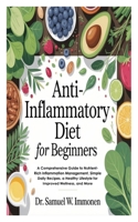 Anti-Inflammatory Diet for Beginners: A Comprehensive Guide to Nutrient-Rich Inflammation Management, Simple Daily Recipes, a Healthy Lifestyle for Improved Wellness, and More B0F9NPGPX8 Book Cover