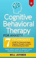 Cognitive Behavioral Therapy for Anxiety: 7 Techniques of CBT for Overcome Anger, Negative Thoughts, Insomnia and Decluttering your Brain. Made Simple Guide to Improve your Freedom from Social Anxiety 1801233780 Book Cover