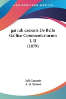 gai iuli caesaris De Bello Gallico Commentariorum I, II (1879) 1168053056 Book Cover