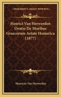 Henrici Van Herwerden Oratio De Moribus Graecorum Aetate Homerica (1877) 1168328276 Book Cover