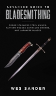 Advanced Guide to Bladesmithing: Forge Pattern Welded Damascus Swords, Japanese Blades, and Make Sword Scabbards 1951035046 Book Cover