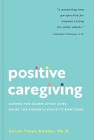 Positive Caregiving: Caring for Older Loved Ones Using the Power of Positive Emotions 1685559530 Book Cover