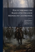 Polychronicon Ranulphi Higden Monachi Cestrensis: Together with the English Translations of John Trevisa and of an Unknown Writer of the Fifteenth Century, Part 3 1275431941 Book Cover
