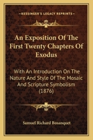 An Exposition of the First Twenty Chapters of Exodus: With an Introduction on the Nature and Style of the Mosaic and Scripture Symbolism 1164571818 Book Cover