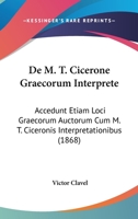 De M. T. Cicerone Graecorum Interprete: Accedunt Etiam Loci Graecorum Auctorum Cum M. T. Ciceronis Interpretationibus (1868) 1148118071 Book Cover