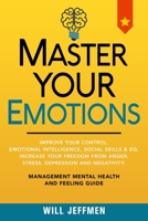 Master Your Emotions: Improve Your Control, Emotional Intelligence, Social Skills and EQ. Increase Your Freedom From Anger, Stress, Depression and Negativity 1701841878 Book Cover