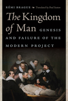 The Kingdom of Man: Genesis and Failure of the Modern Project 0268104263 Book Cover