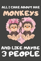 All I Care About Are Monkeys And Like Maybe 3 People: Monkey Gifts for Monkey Lovers | Blank Lined Notebooks, Journals, Planners and Diaries to Write In 1673329942 Book Cover