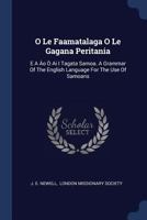 O Le Faamatalaga O Le Gagana Peritania: E A Ào Ò Ai I Tagata Samoa. A Grammar Of The English Language For The Use Of Samoans... 1377175685 Book Cover