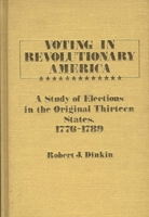 Voting in Revolutionary America: A Study of Elections in the Original Thirteen States, 1776-1789 (Contributions in American History) 0313230919 Book Cover