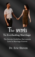 THE SECRETS TO EVERLASTING MARRIAGE: The Secrets Guideline that Sustain Love in Marriage Forever B0C6445BLF Book Cover
