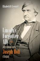 Lincoln's Forgotten Ally: Judge Advocate General Joseph Holt of Kentucky (Civil War America) 0807835005 Book Cover
