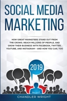 Social Media Marketing 2019: How Great Marketers Stand Out from The Crowd, Reach Millions of People, and Grow Their Business with Facebook, Twitter, YouTube, and Instagram - and How You Can, Too 1689244194 Book Cover