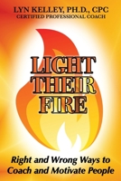 Light Their Fire: Right and Wrong Ways to Coach and Motivate People 1979103879 Book Cover