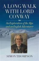 A Long Walk with Lord Conway: An Exploration of the Alps and an English Adventurer 1908493801 Book Cover