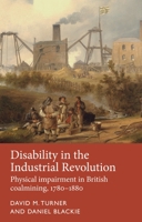 Disability in the Industrial Revolution: Physical Impairment in British Coalmining, 1780-1880 1526118157 Book Cover