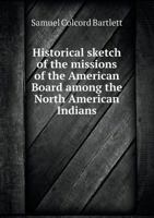 Historical sketch of the missions of the American Board among the North American Indians 1019176547 Book Cover