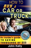 How To Buy A Car Or Truck: An Insider's Guide To Saving Thousands Of Dollars 0988968231 Book Cover