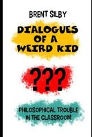 Dialogues of a Weird Kid: Philosophical trouble in the classroom 1794631240 Book Cover