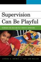 Supervision Can Be Playful: Techniques for Child and Play Therapist Supervisors 0765705346 Book Cover