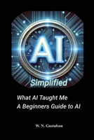 AI Simplified What AI Taught Me A Beginner's Guide B0FL6QV7BG Book Cover