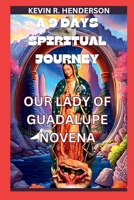 A 9 DAYS SPIRITUAL JOURNEY: OUR LADY OF GUADALUPE NOVENA. B0CPQ9VKLF Book Cover