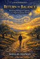 Unwindology - Return To Balance: Restoring Biological Capacity in a High-Interference World (The Unwindology Protocol Library) B0GWJH498H Book Cover