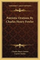 Patriotic Orations; Prepared For Publication By His Son, Carl Hitchcock Fowler 1163240990 Book Cover