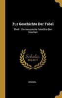 Zur Geschichte Der Fabel: Theil I. Die Aesopische Fabel Bei Den Griechen 0274380331 Book Cover