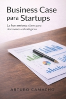 Business Case para Startups: La herramienta clave para decisiones estratégicas (Spanish Edition) B0GN2FYG96 Book Cover