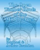 The Open Timber Roofs Of The Middle Ages... 101685580X Book Cover