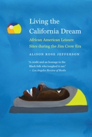 Living the California Dream: African American Leisure Sites during the Jim Crow Era 1496229061 Book Cover