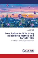 Data Fusion for WSN Using Probabilistic Method and Particle Filter 6138238052 Book Cover