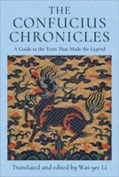 The Confucius Chronicles: A Guide to the Texts That Made the Legend 0231214820 Book Cover