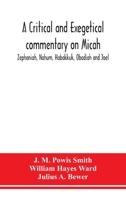 A Critical and Exegetical Commentary on Micah, Zephaniah, Nahum, Habakkuk, Obadiah and Joel 9390382149 Book Cover