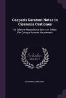 Gasparis Garatoni Notae in Ciceronis Orationes: Ex Editione Neapolitana Seorsum Editae Per Quinque Iuvenes Haunienses 1378381955 Book Cover