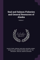 Seal and Salmon Fisheries and General Resources of Alaska, Volume 1 137774230X Book Cover