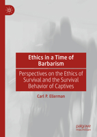 Ethics in a Time of Barbarism: Perspectives on the Ethics of Survival and the Survival Behavior of Captives 3031989244 Book Cover