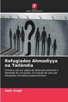 Refugiados Ahmadiyya na Tailândia: Direito a não ser objeto de detenção arbitrária e liberdade de circulação: Um estudo de caso dos refugiados Ahmadiyya paquistaneses (Portuguese Edition) 620763859X Book Cover