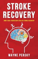 Stroke Recovery: How I Kick-Started My Stalled Stroke Recovery 1732822069 Book Cover